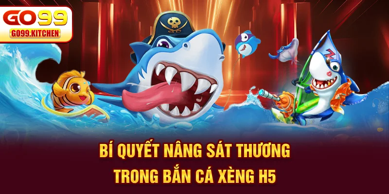 Bí quyết nâng sát thương trong bắn cá xèng H5