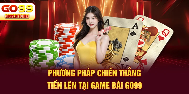 Phương pháp chiến thắng tiến lên tại game bài GO99