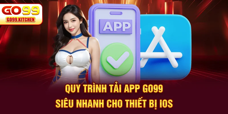 Quy trình tải app GO99 siêu nhanh cho thiết bị iOS
