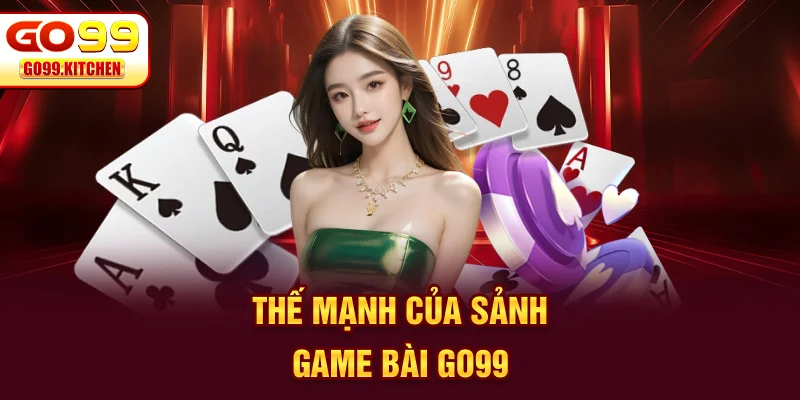 Thế mạnh của sảnh game bài GO99