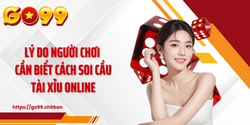 Lý do người chơi cần biết cách soi cầu tài xỉu online